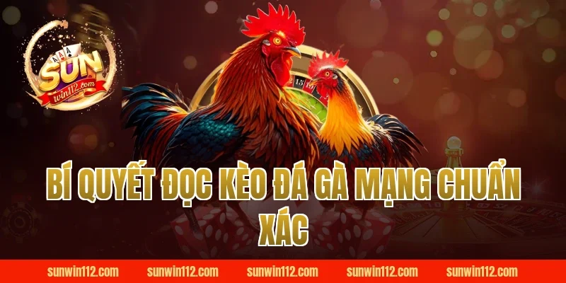 Bí Quyết Đọc Kèo Đá Gà Mạng Sunwin Chuẩn Xác 